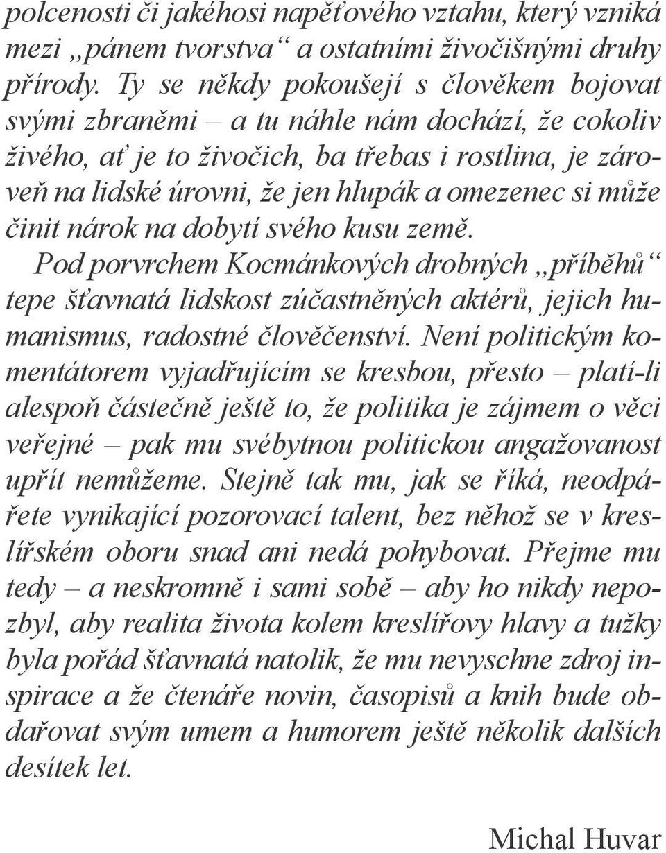 může činit nárok na dobytí svého kusu země. Pod porvrchem Kocmánkových drobných příběhů tepe šťavnatá lidskost zúčastněných aktérů, jejich humanismus, radostné člověčenství.