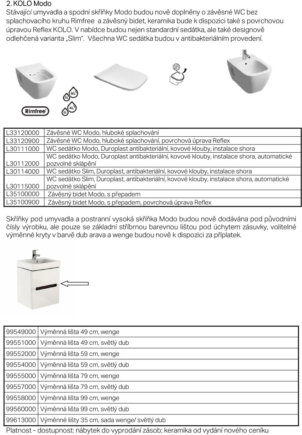 L33120000 L33120900 L30111000 L30112000 L30114000 L30115000 L35100000 L35100900 Závěsné WC Modo, hluboké splachování Závěsné WC Modo, hluboké splachování, povrchová úprava Reflex WC sedátko Modo,