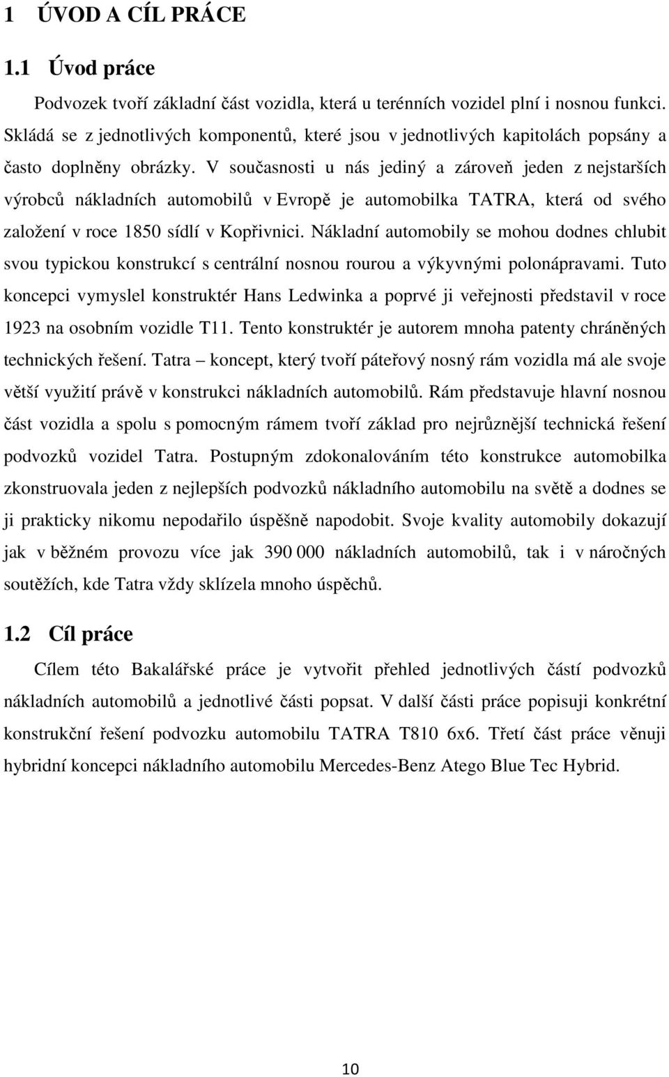 V současnosti u nás jediný a zároveň jeden z nejstarších výrobců nákladních automobilů v Evropě je automobilka TATRA, která od svého založení v roce 1850 sídlí v Kopřivnici.