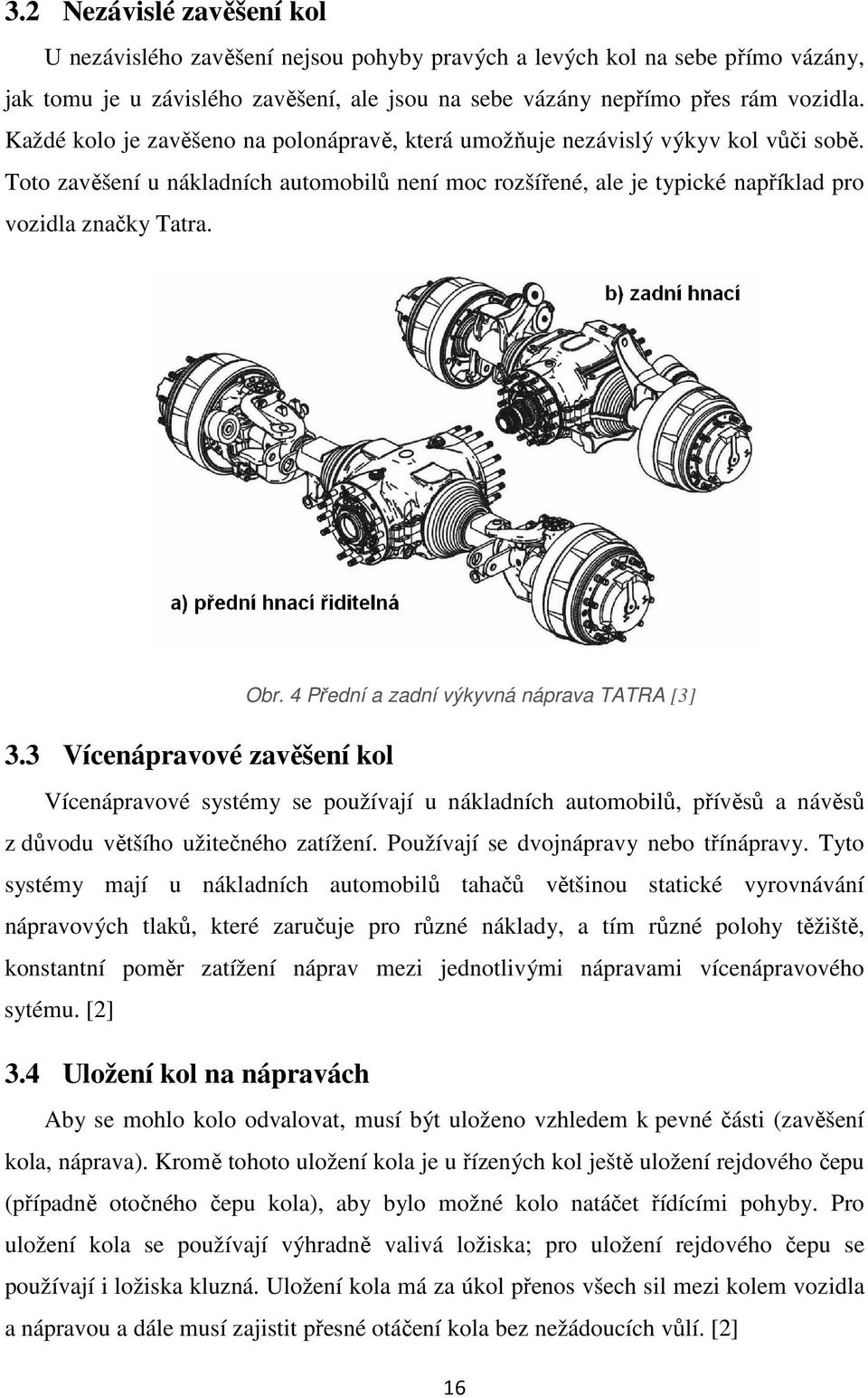 3 Vícenápravové zavěšení kol Obr. 4 Přední a zadní výkyvná náprava TATRA [3] Vícenápravové systémy se používají u nákladních automobilů, přívěsů a návěsů z důvodu většího užitečného zatížení.