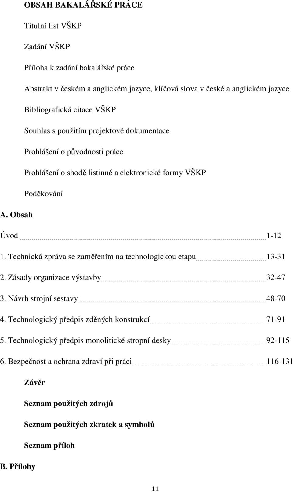Technická zpráva se zaměřením na technologickou etapu 13-31 2. Zásady organizace výstavby 32-47 3. Návrh strojní sestavy 48-70 4. Technologický předpis zděných konstrukcí 71-91 5.