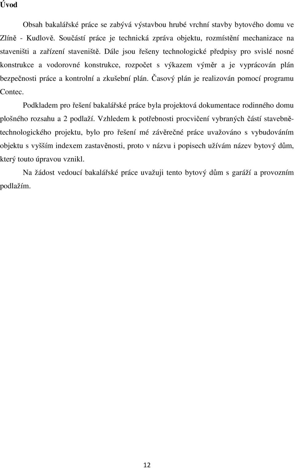 Dále jsou řešeny technologické předpisy pro svislé nosné konstrukce a vodorovné konstrukce, rozpočet s výkazem výměr a je vyprácován plán bezpečnosti práce a kontrolní a zkušební plán.