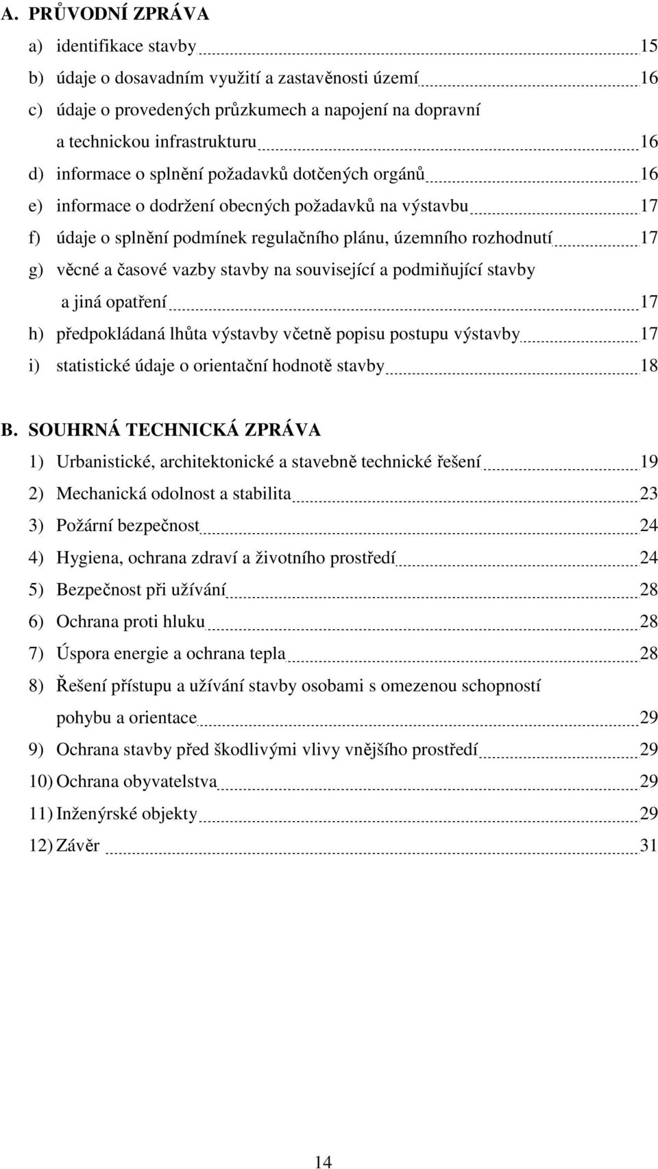 na související a podmiňující stavby a jiná opatření 17 h) předpokládaná lhůta výstavby včetně popisu postupu výstavby 17 i) statistické údaje o orientační hodnotě stavby 18 B.