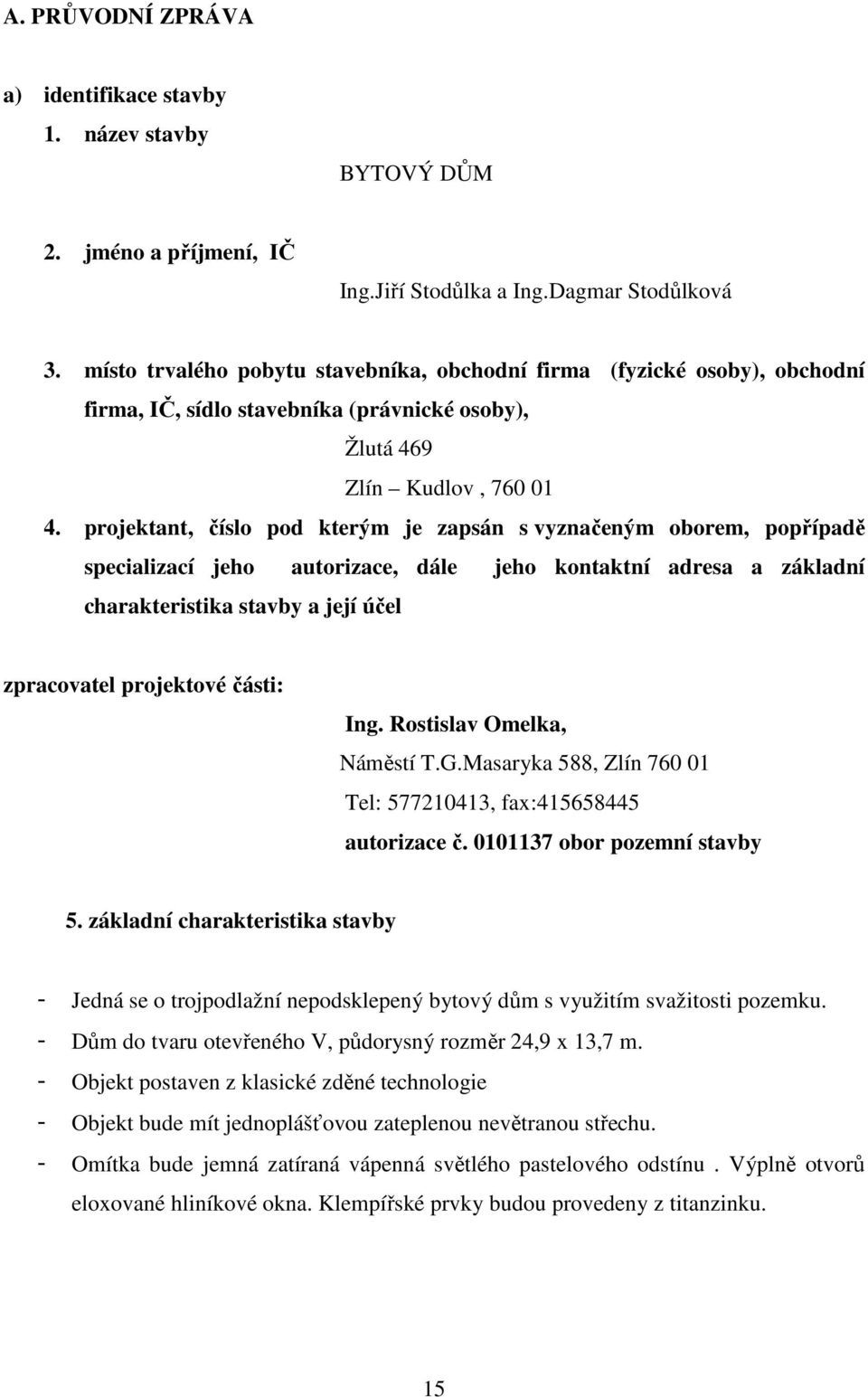 projektant, číslo pod kterým je zapsán s vyznačeným oborem, popřípadě specializací jeho autorizace, dále jeho kontaktní adresa a základní charakteristika stavby a její účel zpracovatel projektové