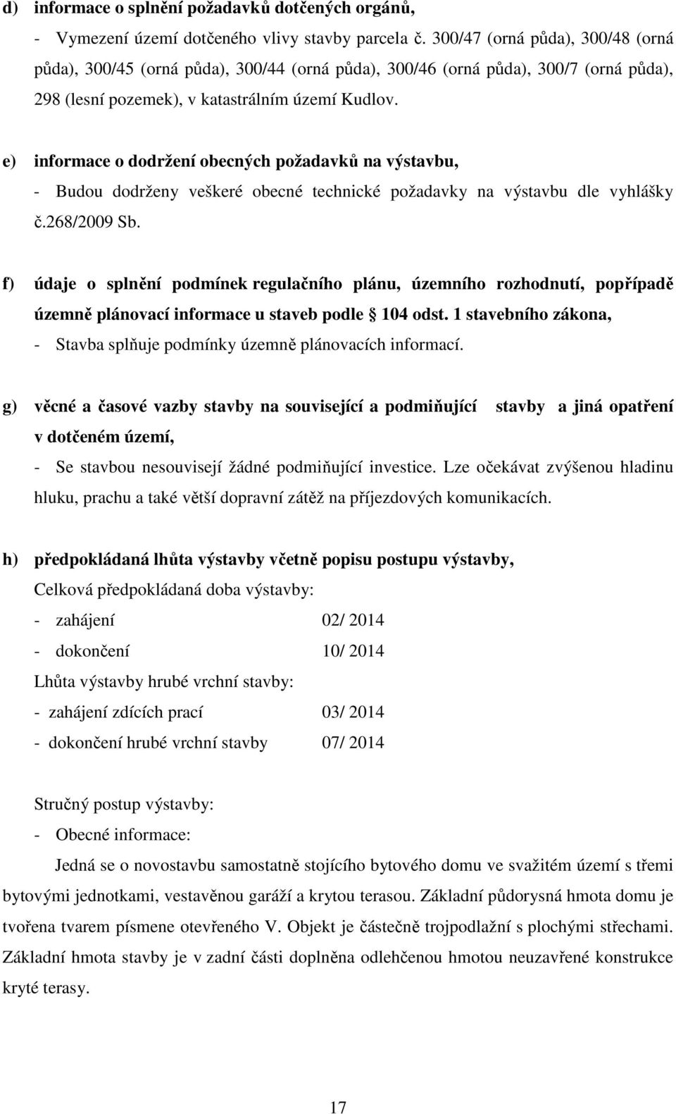 e) informace o dodržení obecných požadavků na výstavbu, - Budou dodrženy veškeré obecné technické požadavky na výstavbu dle vyhlášky č.268/2009 Sb.