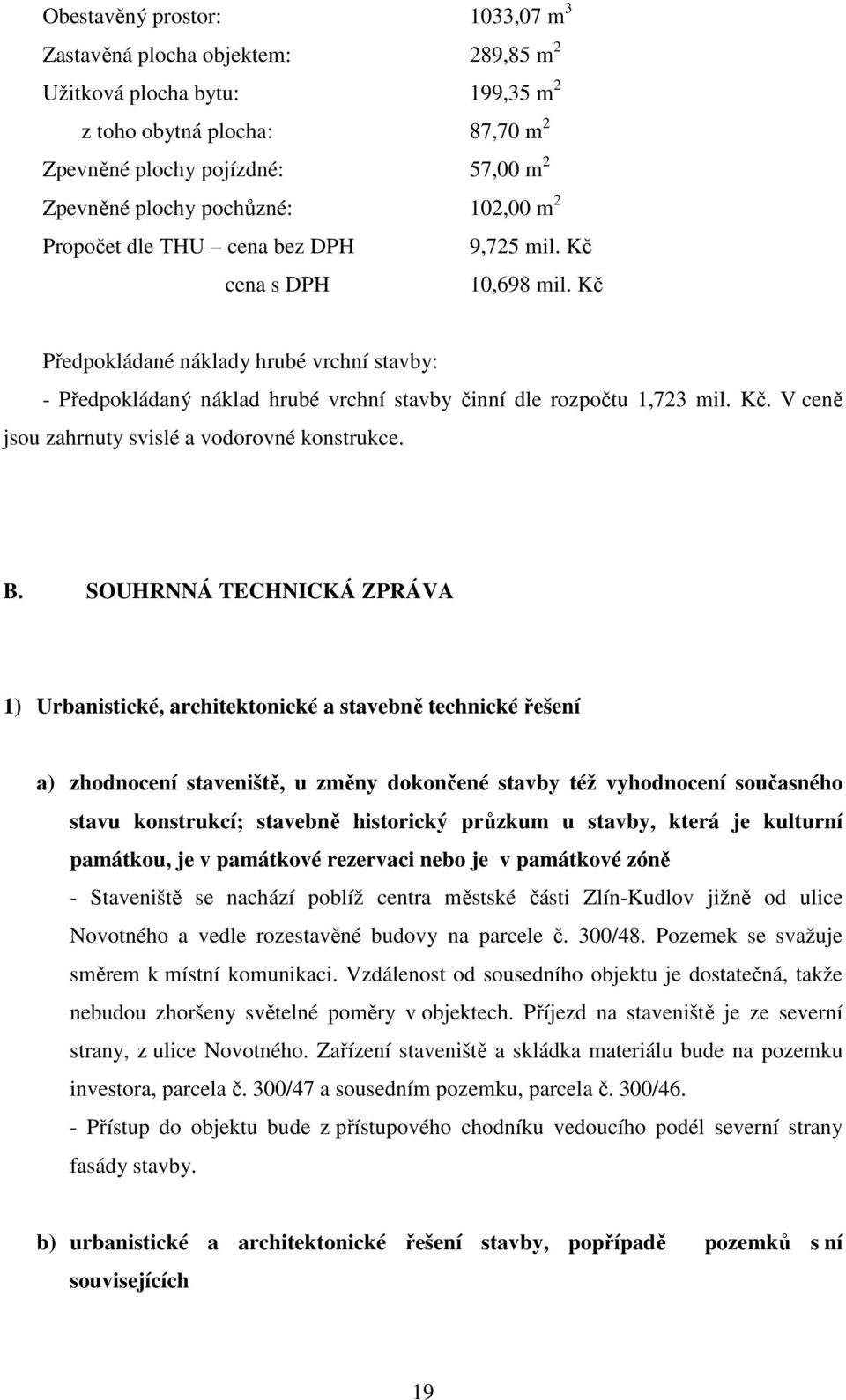 B. SOUHRNNÁ TECHNICKÁ ZPRÁVA 1) Urbanistické, architektonické a stavebně technické řešení a) zhodnocení staveniště, u změny dokončené stavby též vyhodnocení současného stavu konstrukcí; stavebně