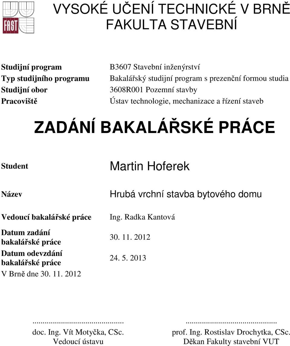 Hoferek Název Vedoucí bakalářské práce Datum zadání bakalářské práce Datum odevzdání bakalářské práce V Brně dne 30. 11.