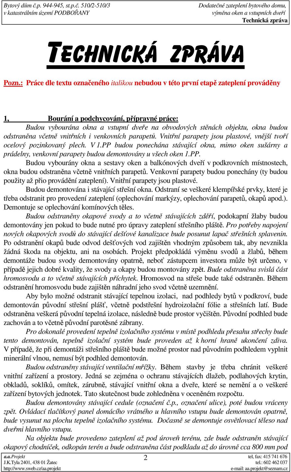 okna budou odstraněna včetně vnitřních i venkovních parapetů. Vnitřní parapety jsou plastové, vnější tvoří ocelový pozinkovaný plech. V 1.