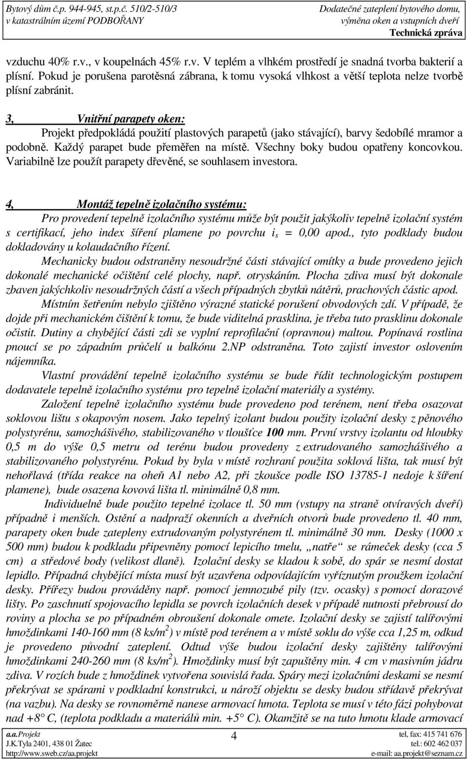 3, Vnitřní parapety oken: Projekt předpokládá použití plastových parapetů (jako stávající), barvy šedobílé mramor a podobně. Každý parapet bude přeměřen na místě.