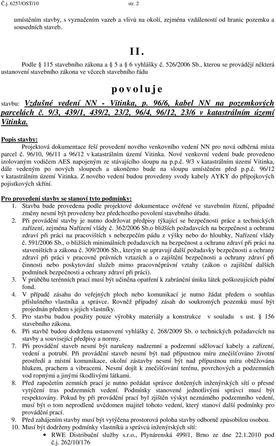 9/3, 439/1, 439/2, 23/2, 96/4, 96/12, 23/6 v katastrálním území Vitinka. Popis stavby: Projektová dokumentace řeší provedení nového venkovního vedení NN pro nová odběrná místa parcel č.