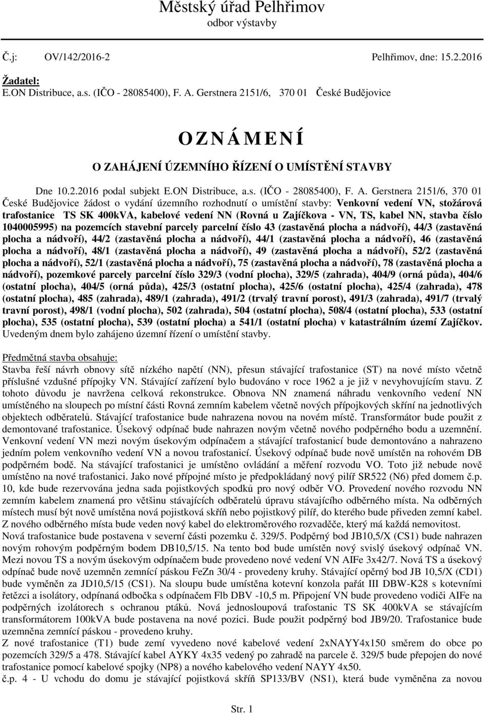 Gerstnera 2151/6, 370 01 České Budějovice žádost o vydání územního rozhodnutí o umístění stavby: Venkovní vedení VN, stožárová trafostanice TS SK 400kVA, kabelové vedení NN (Rovná u Zajíčkova - VN,