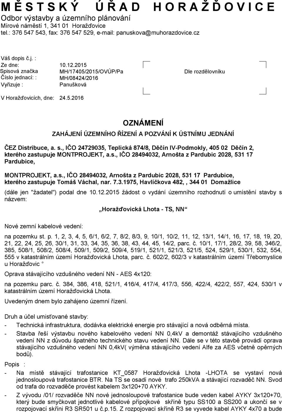 s., IČO 24729035, Teplická 874/8, Děčín IV-Podmokly, 405 02 Děčín 2, kterého zastupuje MONTPROJEKT, a.s., IČO 28494032, Arnošta z Pardubic 2028, 531 17 Pardubice, MONTPROJEKT, a.s., IČO 28494032, Arnošta z Pardubic 2028, 531 17 Pardubice, kterého zastupuje Tomáš Váchal, nar.