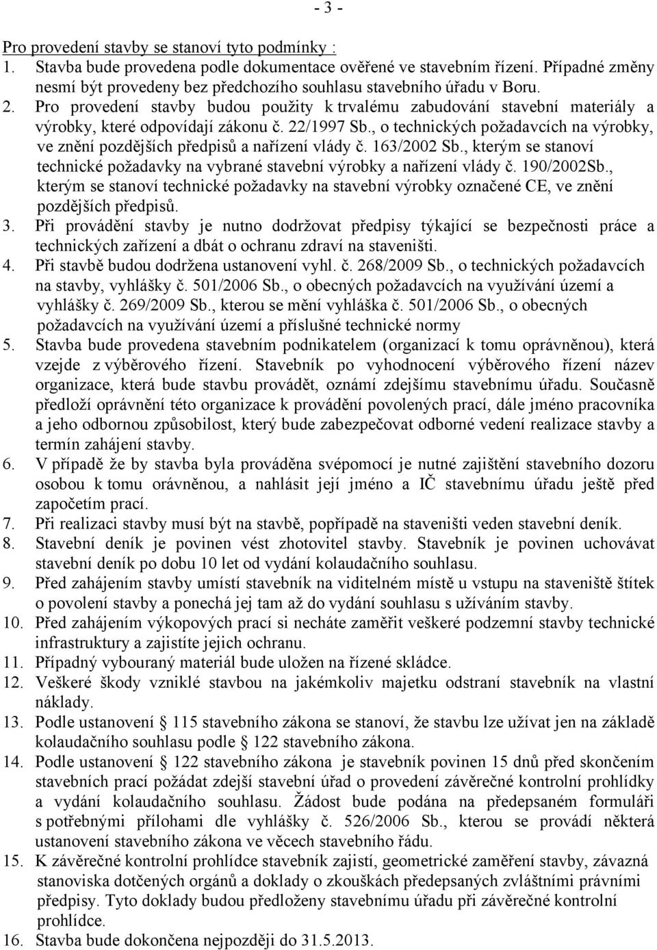 22/1997 Sb., o technických požadavcích na výrobky, ve znění pozdějších předpisů a nařízení vlády č. 163/2002 Sb., kterým se stanoví technické požadavky na vybrané stavební výrobky a nařízení vlády č.