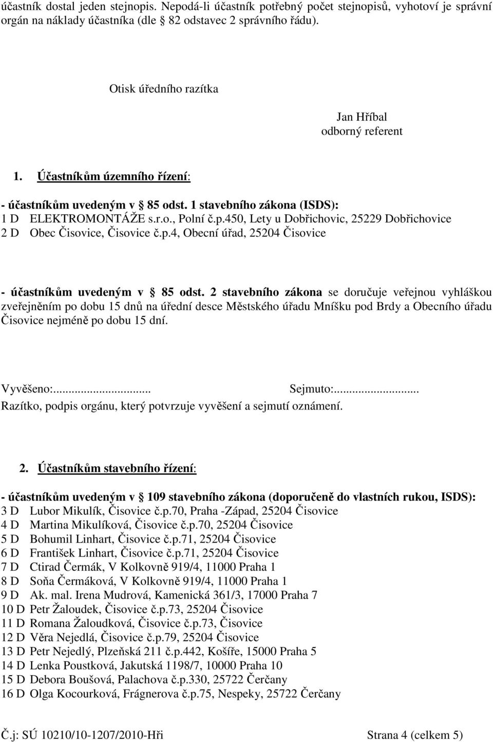 450, Lety u Dobřichovic, 25229 Dobřichovice 2 D Obec Čisovice, Čisovice č.p.4, Obecní úřad, 25204 Čisovice - účastníkům uvedeným v 85 odst.