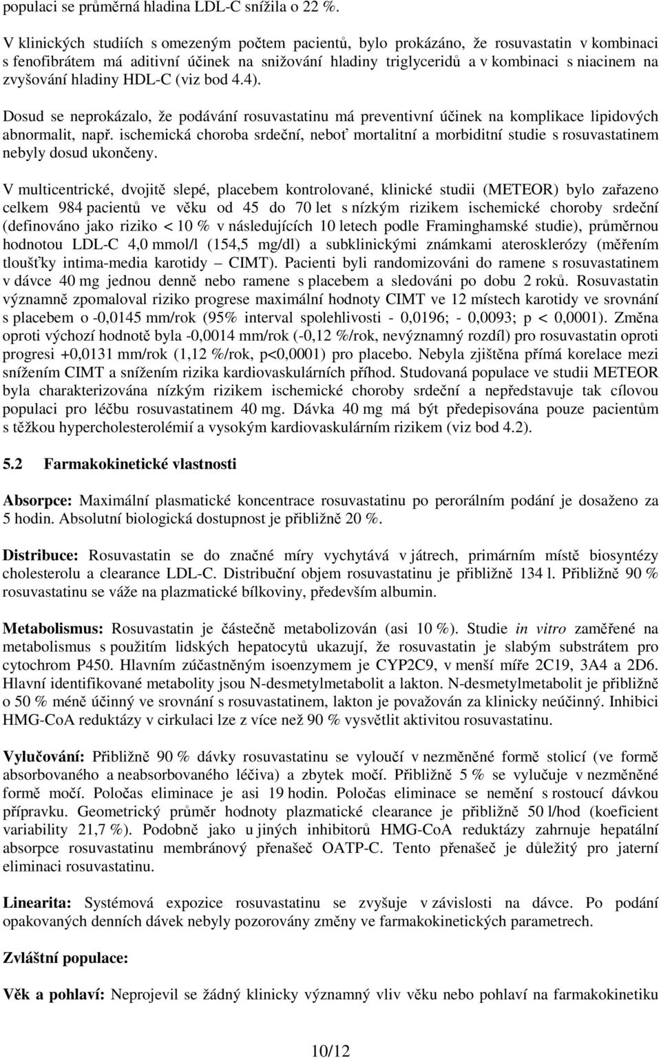 hladiny HDL-C (viz bod 4.4). Dosud se neprokázalo, že podávání rosuvastatinu má preventivní účinek na komplikace lipidových abnormalit, např.