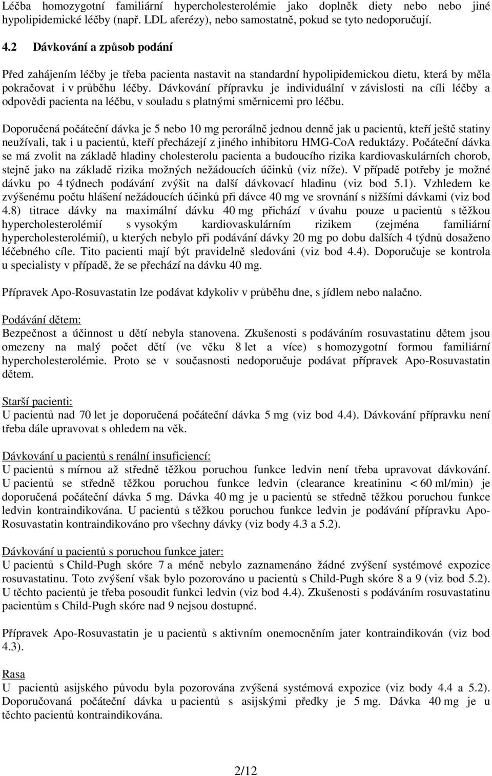 Dávkování přípravku je individuální v závislosti na cíli léčby a odpovědi pacienta na léčbu, v souladu s platnými směrnicemi pro léčbu.