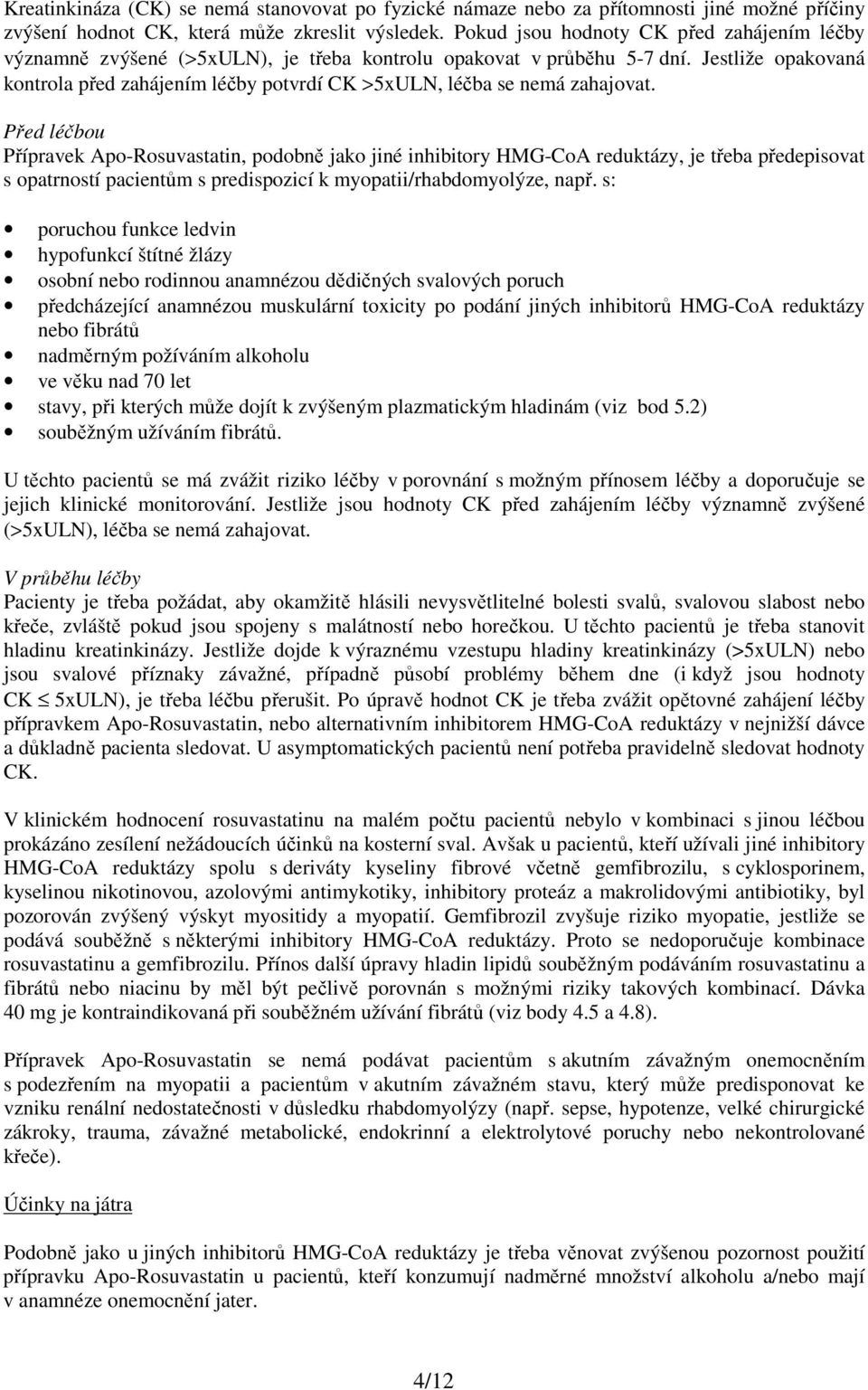 Jestliže opakovaná kontrola před zahájením léčby potvrdí CK >5xULN, léčba se nemá zahajovat.