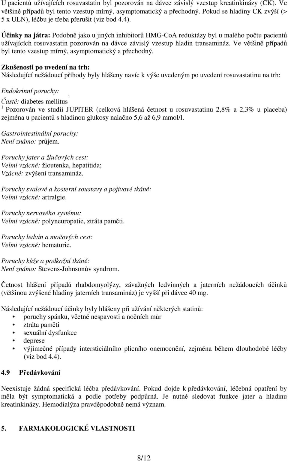 Účinky na játra: Podobně jako u jiných inhibitorů HMG-CoA reduktázy byl u malého počtu pacientů užívajících rosuvastatin pozorován na dávce závislý vzestup hladin transamináz.