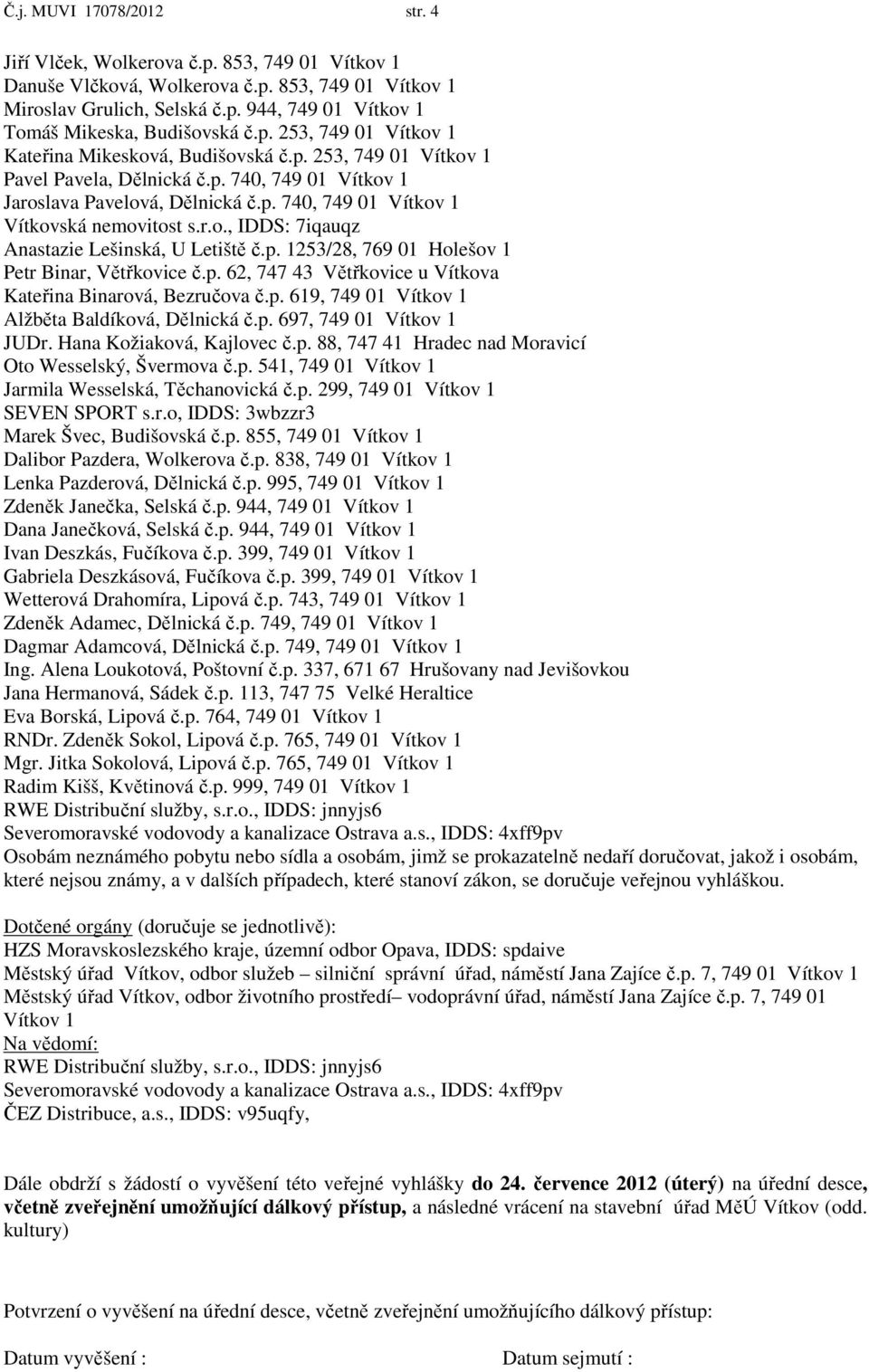 r.o., IDDS: 7iqauqz Anastazie Lešinská, U Letiště č.p. 1253/28, 769 01 Holešov 1 Petr Binar, Větřkovice č.p. 62, 747 43 Větřkovice u Vítkova Kateřina Binarová, Bezručova č.p. 619, 749 01 Vítkov 1 Alžběta Baldíková, Dělnická č.