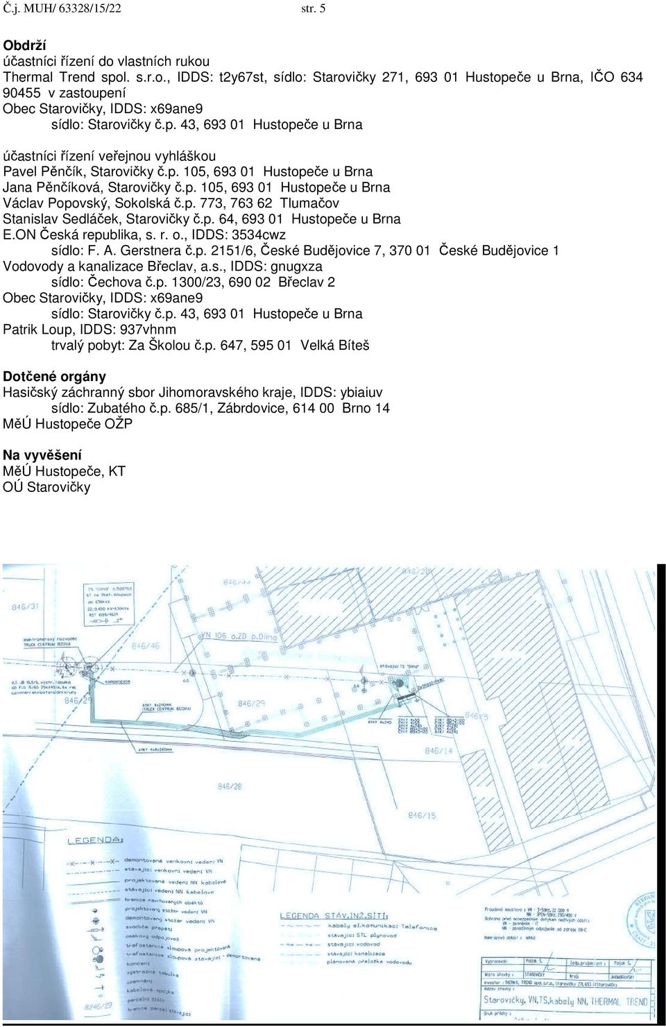 p. 773, 763 62 Tlumačov Stanislav Sedláček, Starovičky č.p. 64, 693 01 Hustopeče u Brna E.ON Česká republika, s. r. o., IDDS: 3534cwz sídlo: F. A. Gerstnera č.p. 2151/6, České Budějovice 7, 370 01 České Budějovice 1 Vodovody a kanalizace Břeclav, a.