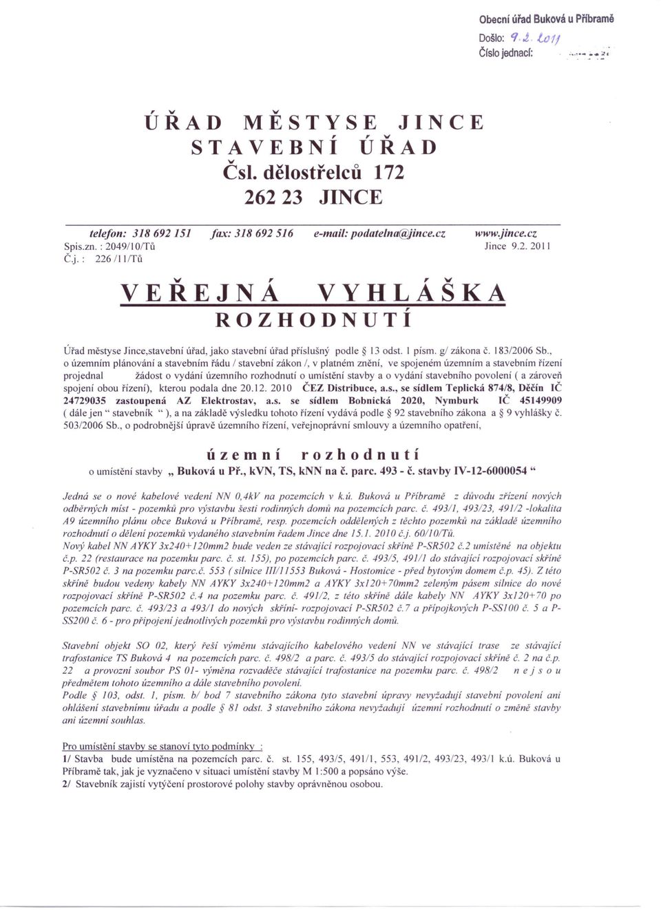 stavební úřad, jako stavební úřad příslušný podle 13 odst. I písmo g/ zákona Č. 183/2006 Sb.