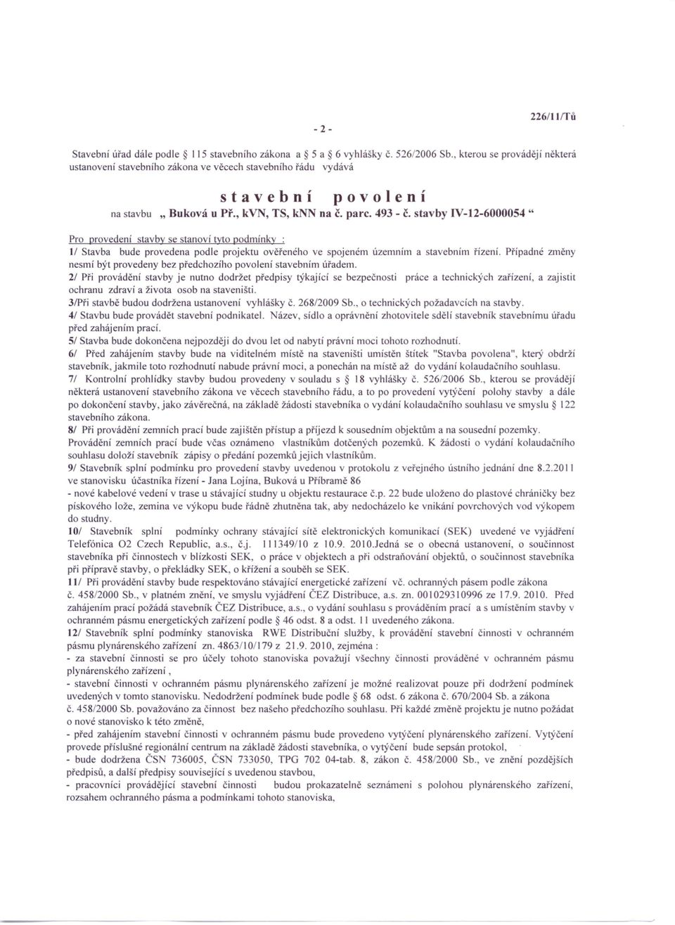 493 - č, stavby IV-12-6000054 " ú Pro provedení stavby se stanoví Mo podmínky : 1/ Stavba bude provedena podle projektu ověřeného ve spojeném územním a stavebním řízení.