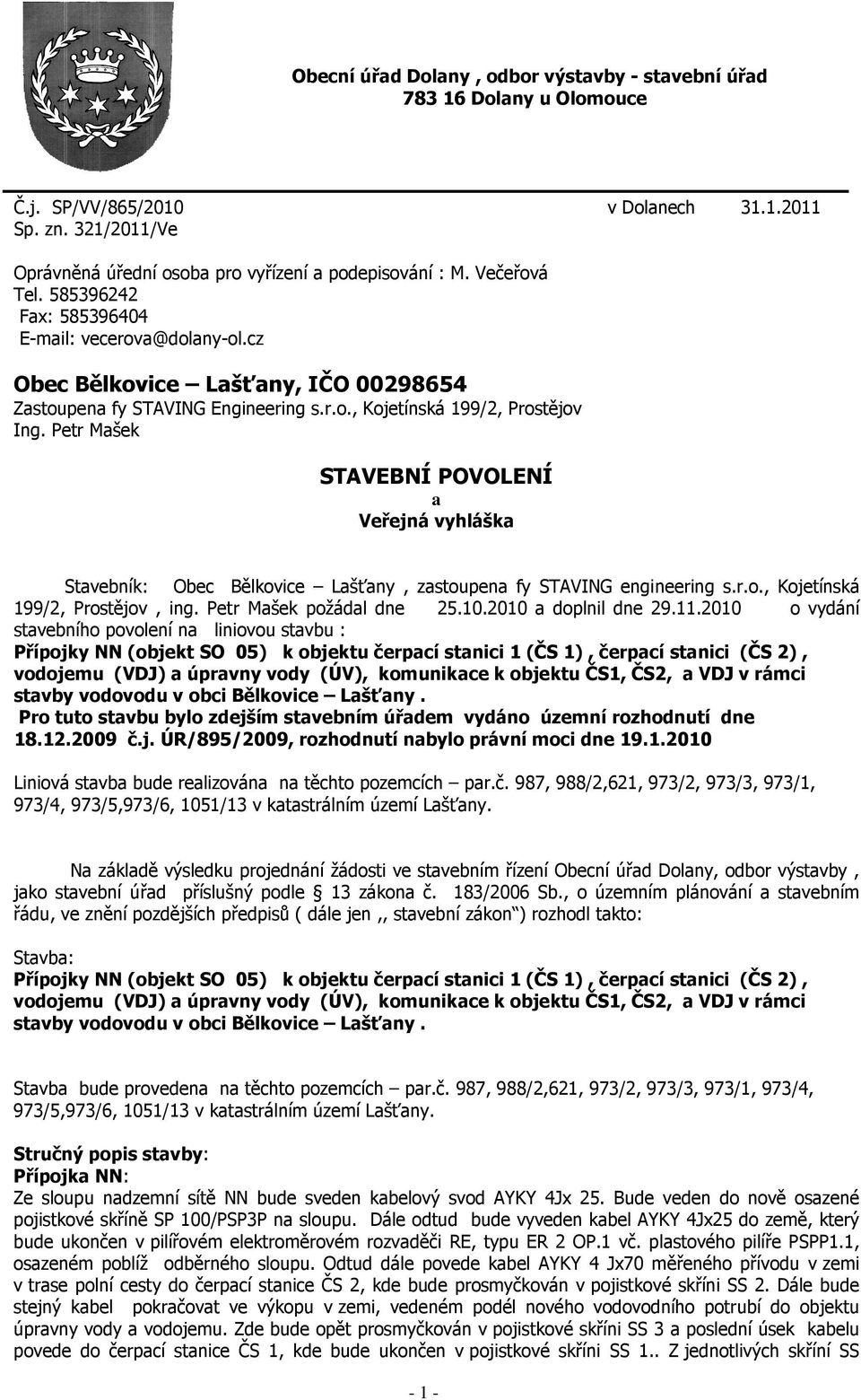 Petr Mašek STAVEBNÍ POVOLENÍ a Veřejná vyhláška Stavebník: Obec Bělkovice Lašťany, zastoupena fy STAVING engineering s.r.o., Kojetínská 199/2, Prostějov, ing. Petr Mašek požádal dne 25.10.