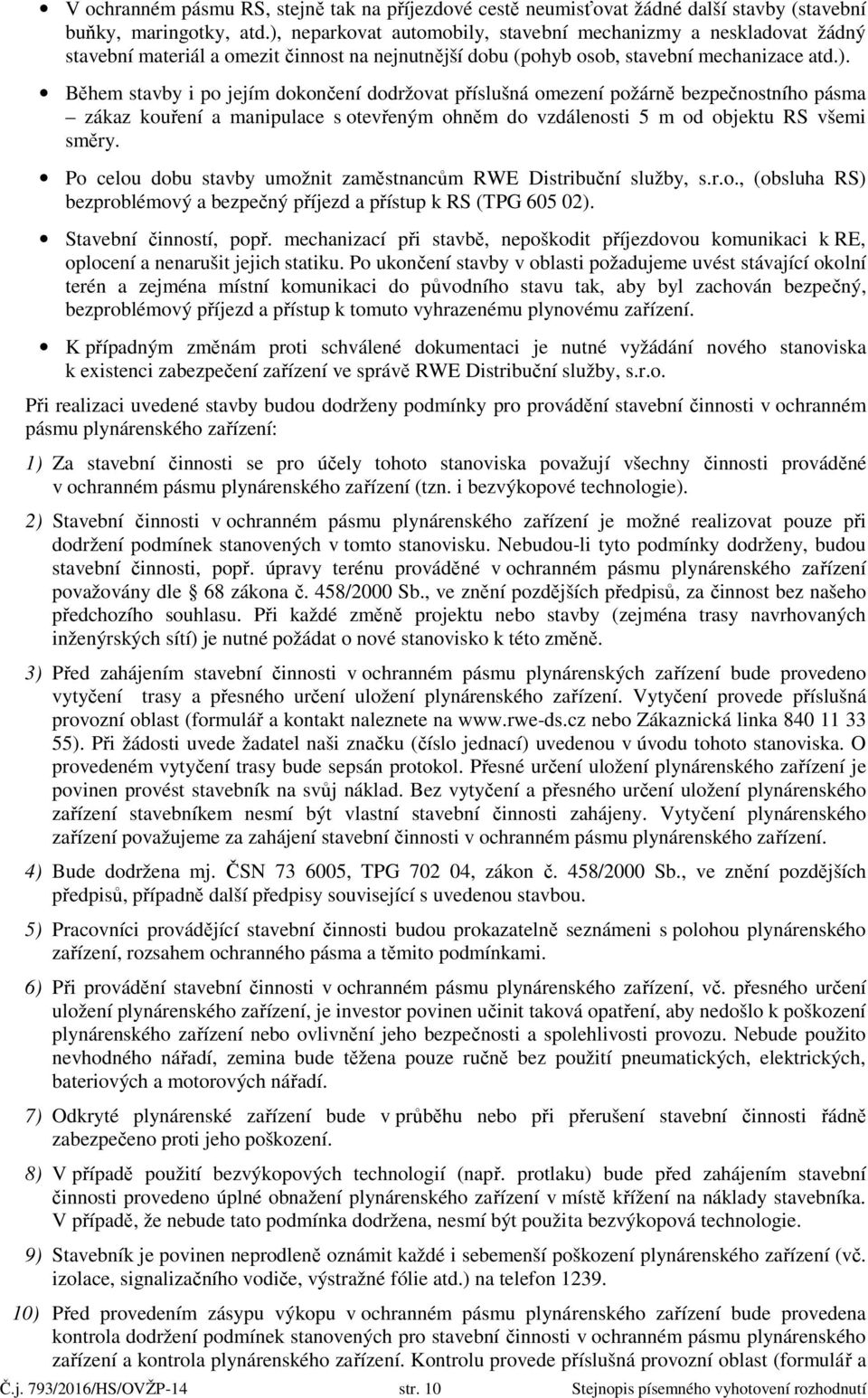 Po celou dobu stavby umožnit zaměstnancům RWE Distribuční služby, s.r.o., (obsluha RS) bezproblémový a bezpečný příjezd a přístup k RS (TPG 605 02). Stavební činností, popř.
