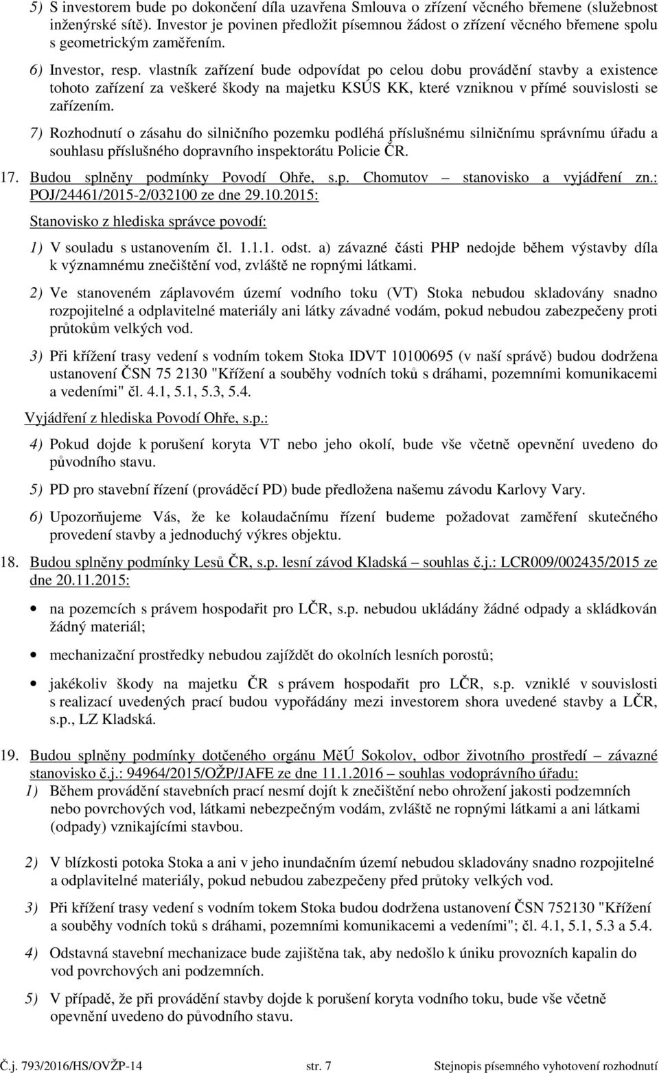 vlastník zařízení bude odpovídat po celou dobu provádění stavby a existence tohoto zařízení za veškeré škody na majetku KSÚS KK, které vzniknou v přímé souvislosti se zařízením.