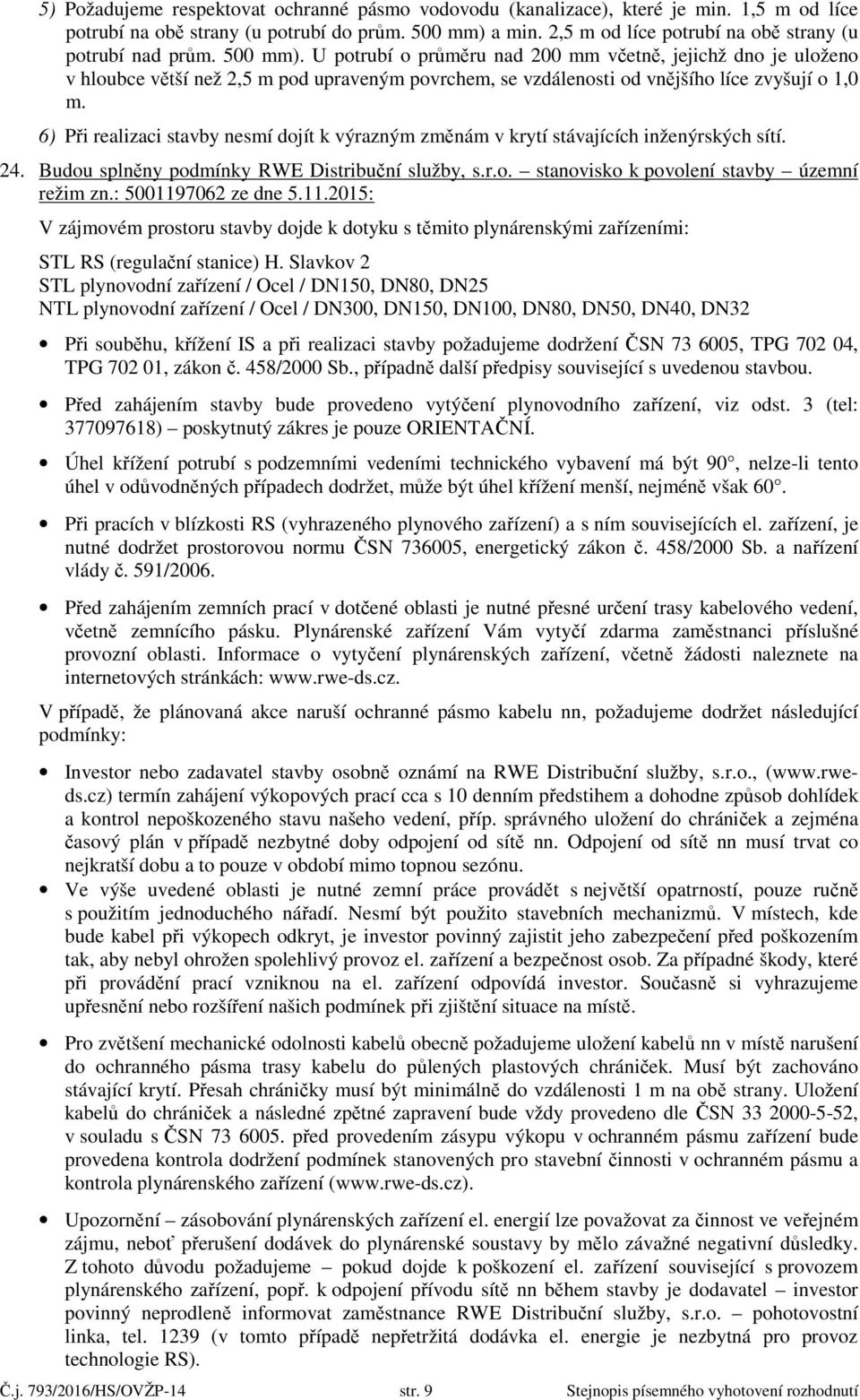 U potrubí o průměru nad 200 mm včetně, jejichž dno je uloženo v hloubce větší než 2,5 m pod upraveným povrchem, se vzdálenosti od vnějšího líce zvyšují o 1,0 m.