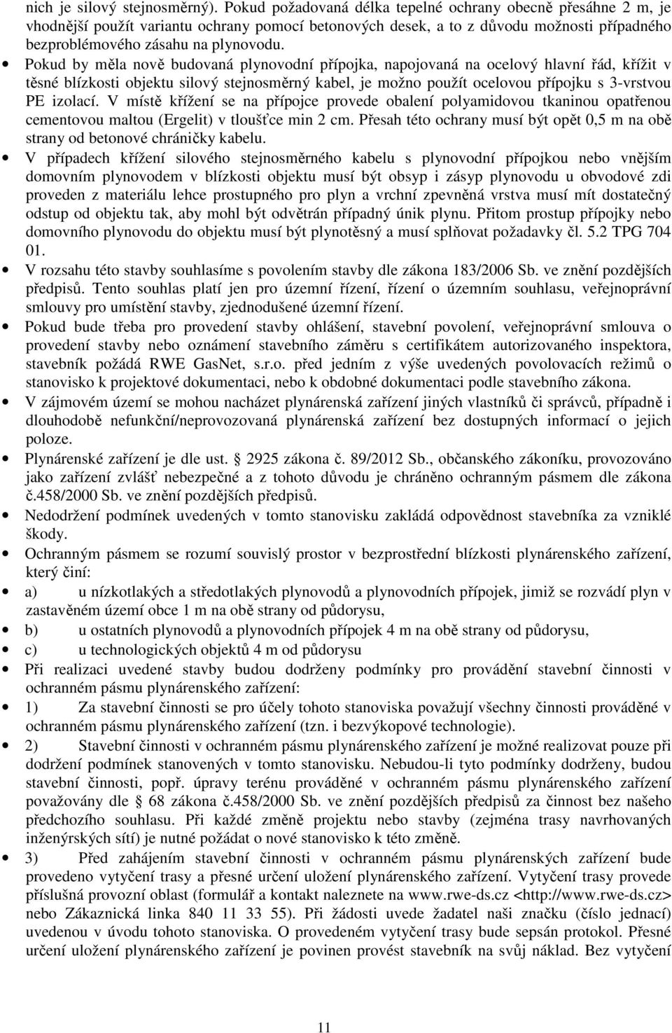 Pokud by měla nově budovaná plynovodní přípojka, napojovaná na ocelový hlavní řád, křížit v těsné blízkosti objektu silový stejnosměrný kabel, je možno použít ocelovou přípojku s 3-vrstvou PE izolací.