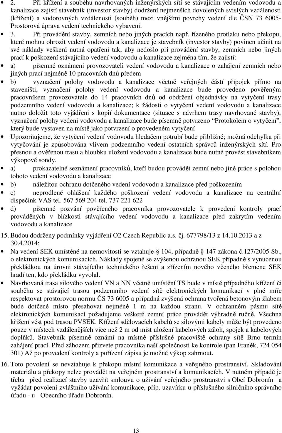 řízeného protlaku nebo překopu, které mohou ohrozit vedení vodovodu a kanalizace je stavebník (investor stavby) povinen učinit na své náklady veškerá nutná opatření tak, aby nedošlo při provádění