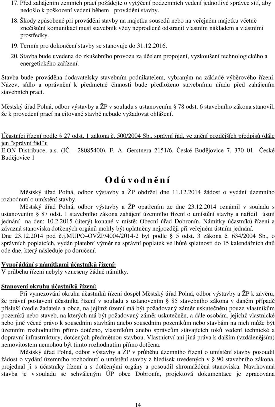 Termín pro dokončení stavby se stanovuje do 31.12.2016. 20. Stavba bude uvedena do zkušebního provozu za účelem propojení, vyzkoušení technologického a energetického zařízení.