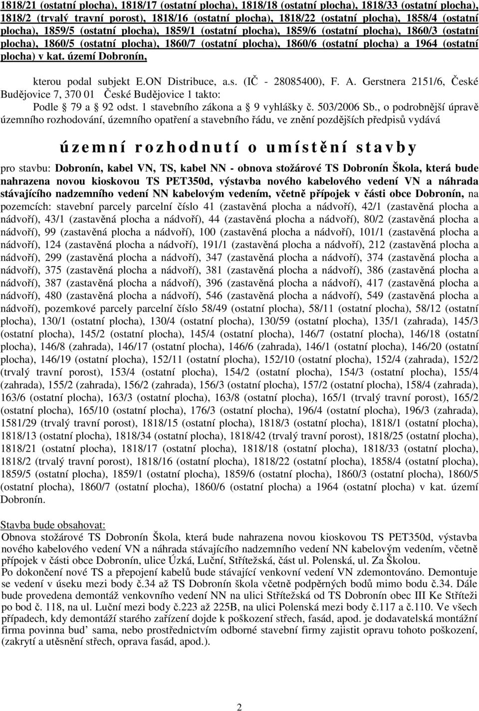 (ostatní plocha) v kat. území Dobronín, kterou podal subjekt E.ON Distribuce, a.s. (IČ - 28085400), F. A. Gerstnera 2151/6, České Budějovice 7, 370 01 České Budějovice 1 takto: Podle 79 a 92 odst.