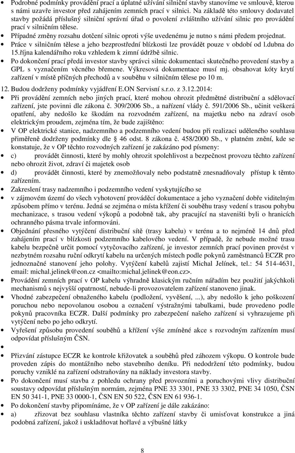 Případné změny rozsahu dotčení silnic oproti výše uvedenému je nutno s námi předem projednat. Práce v silničním tělese a jeho bezprostřední blízkosti lze provádět pouze v období od l.dubna do 15.