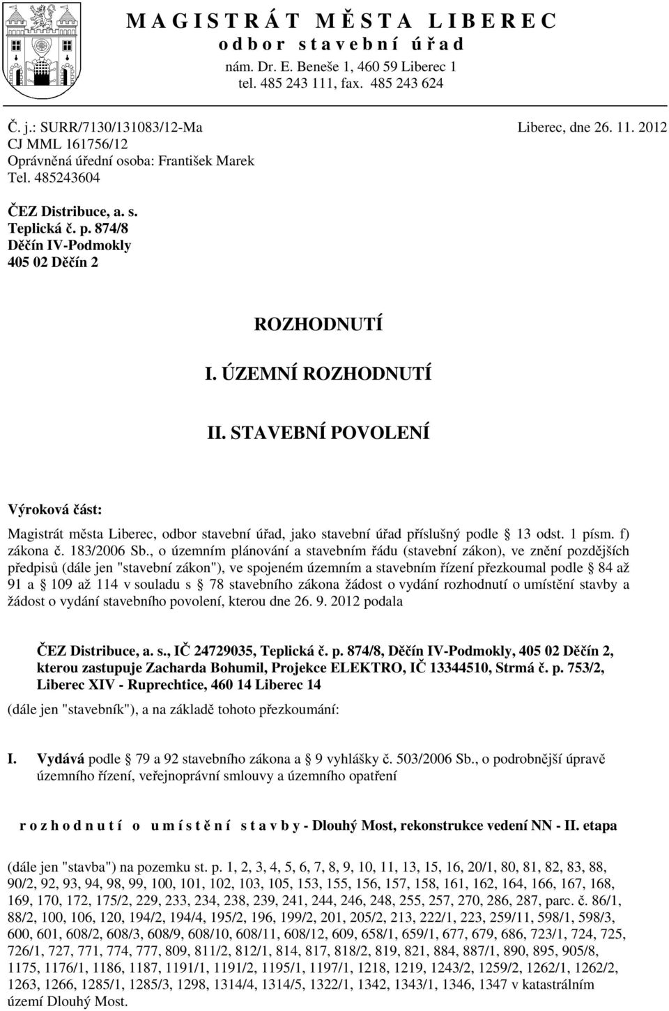 STAVEBNÍ POVOLENÍ Výroková část: Magistrát města Liberec, odbor stavební úřad, jako stavební úřad příslušný podle 13 odst. 1 písm. f) zákona č. 183/2006 Sb.