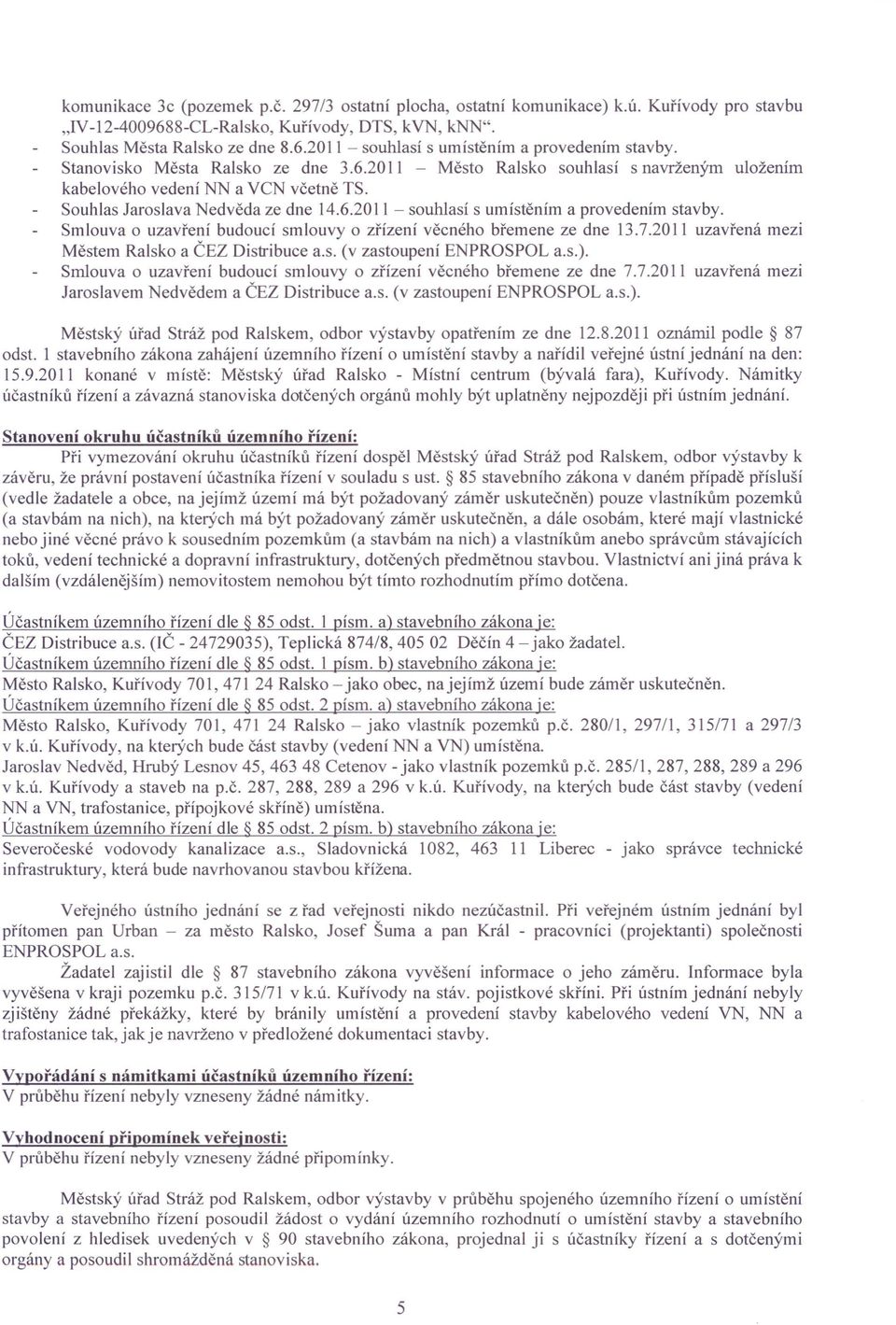 Smlouva o uzavření budoucí smlouvy o zřízení věcného břemene ze dne 13.7.2011 uzavřená mezi Městem Ralsko a ČEZ Distribuce a.s. (v zastoupení ENPROSPOL a.s.).