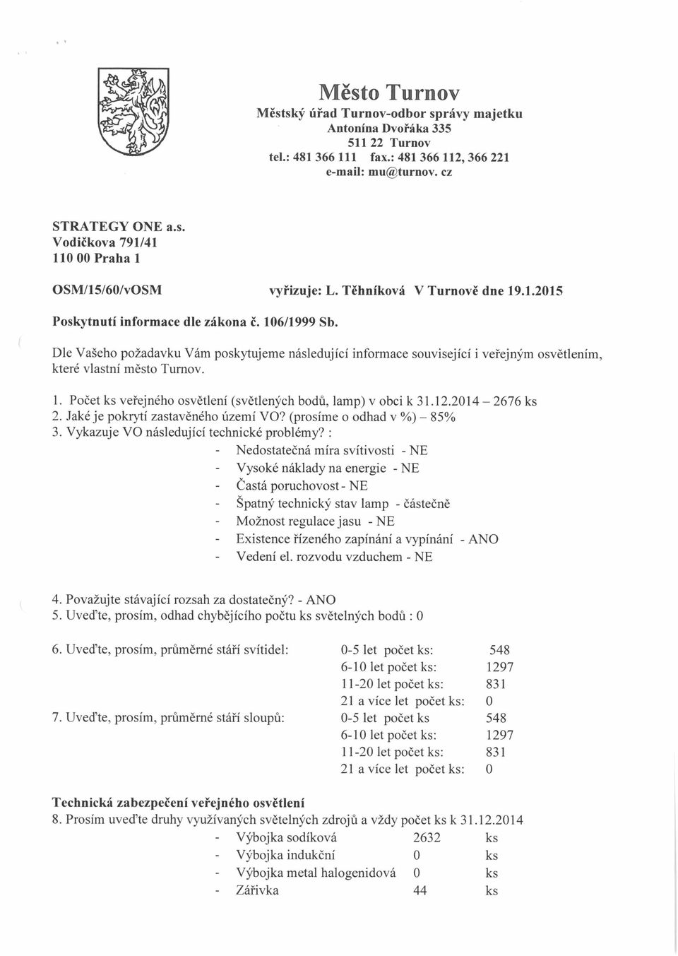 Dle Vašeho požadavku Vám poskytujeme následující informace související i veřejným osvětlením, které vlastní město Turnov. 1. Počet ks veřejného osvětlení (světlených bodů, lamp) v obci k 31.12.