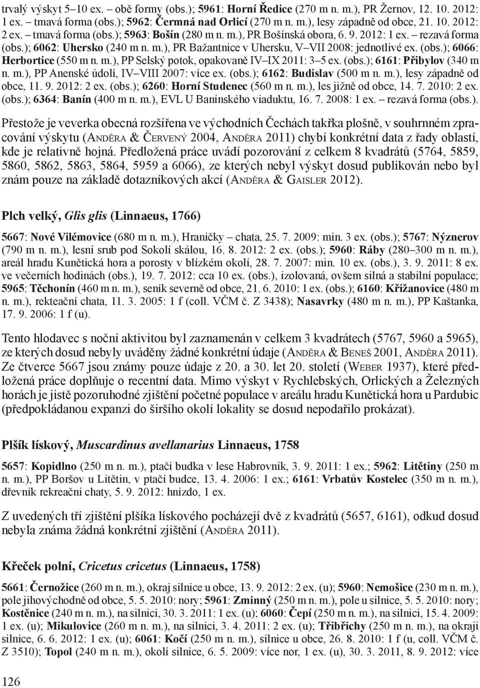 m.), PP Selský potok, opakovaně IV IX 2011: 3 5 ex. (obs.); 6161: Přibylov (340 m n. m.), PP Anenské údolí, IV VIII 2007: více ex. (obs.); 6162: Budislav (500 m n. m.), lesy západně od obce, 11. 9.