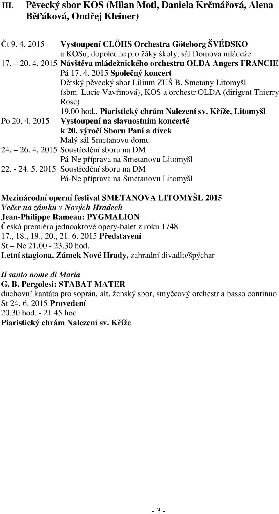 Lucie Vavřínová), KOS a orchestr OLDA (dirigent Thierry Rose) Po 20. 4. 2015 19.00 hod., Piaristický chrám Nalezení sv. Kříže, Litomyšl Vystoupení na slavnostním koncertě k 20.