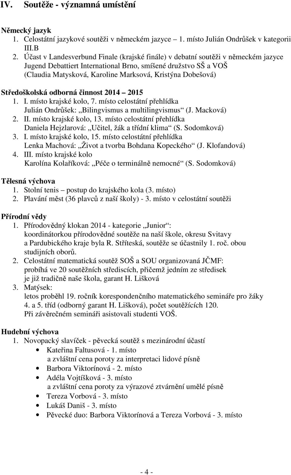 Dobešová) Středoškolská odborná činnost 2014 2015 1. I. místo krajské kolo, 7. místo celostátní přehlídka Julián Ondrůšek: Bilingvismus a multilingvismus (J. Macková) 2. II. místo krajské kolo, 13.