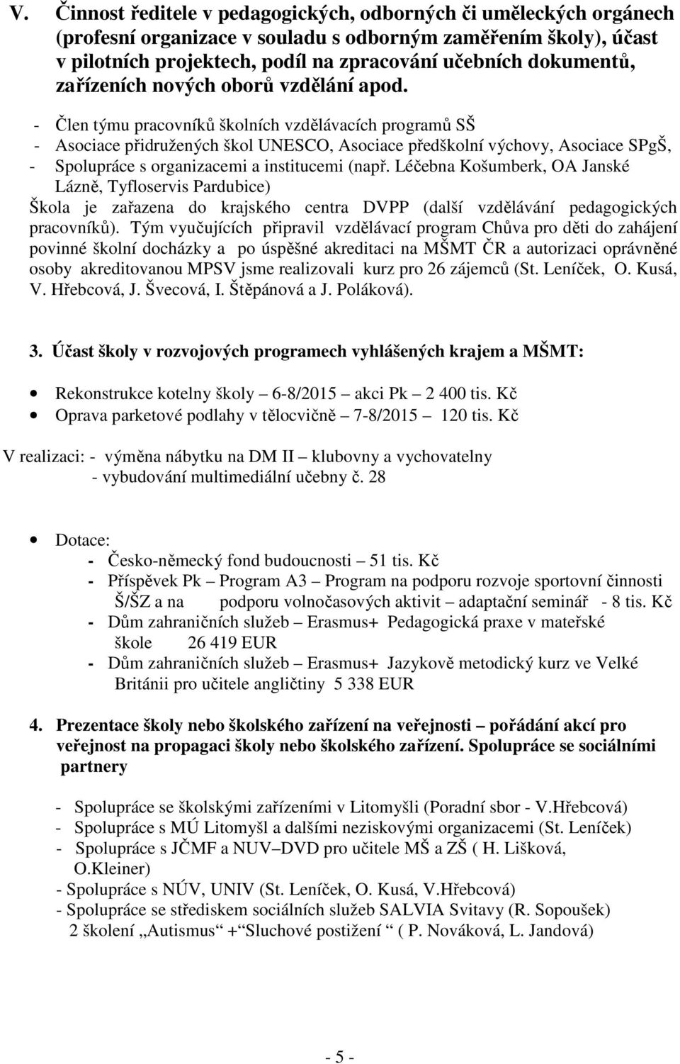 - Člen týmu pracovníků školních vzdělávacích programů SŠ - Asociace přidružených škol UNESCO, Asociace předškolní výchovy, Asociace SPgŠ, - Spolupráce s organizacemi a institucemi (např.