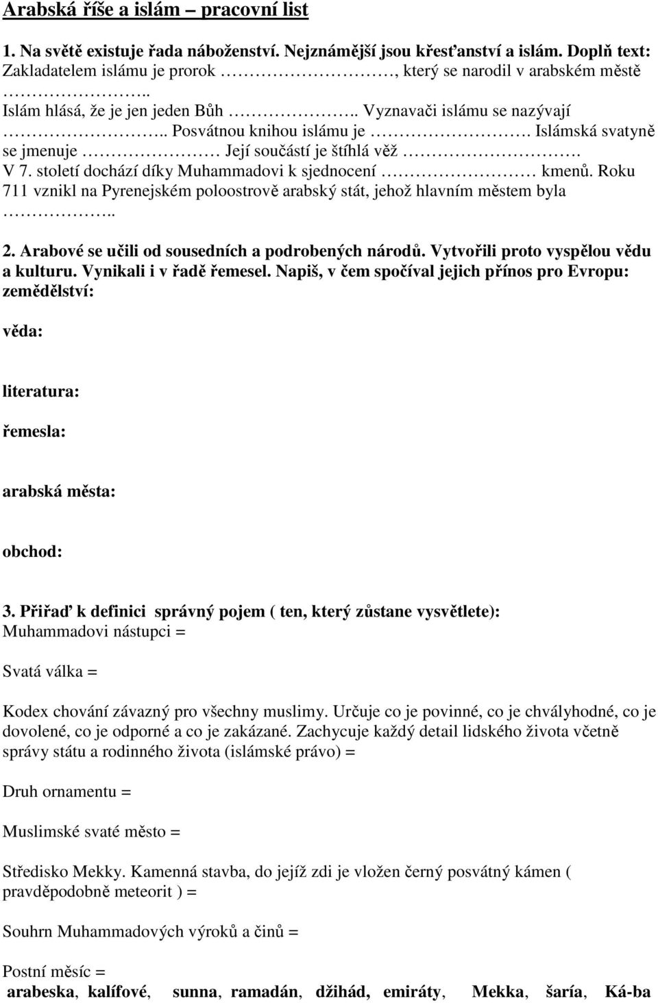 století dochází díky Muhammadovi k sjednocení kmenů. Roku 711 vznikl na Pyrenejském poloostrově arabský stát, jehož hlavním městem byla.. 2. Arabové se učili od sousedních a podrobených národů.