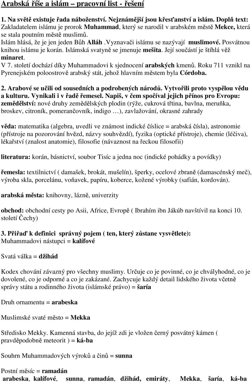 Vyznavači islámu se nazývají muslimové. Posvátnou knihou islámu je korán. Islámská svatyně se jmenuje mešita. Její součástí je štíhlá věž minaret. V 7.