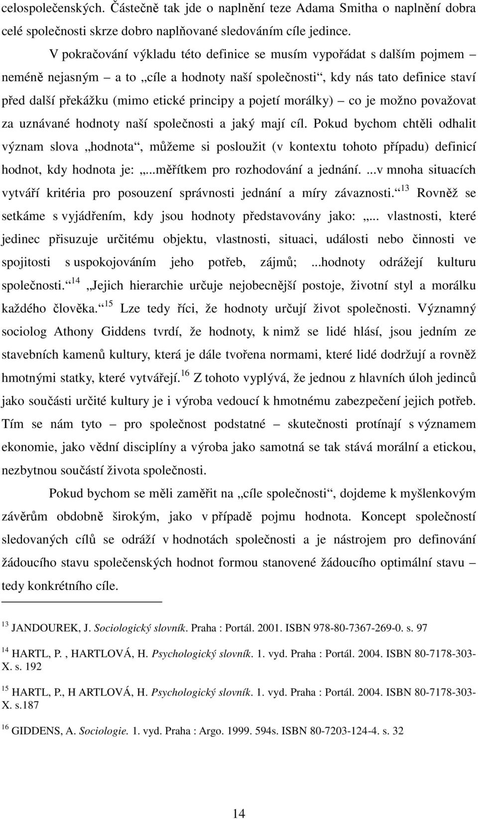 pojetí morálky) co je možno považovat za uznávané hodnoty naší společnosti a jaký mají cíl.