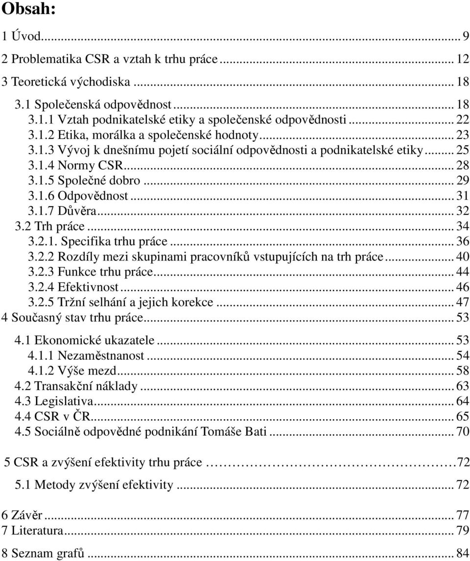 2.1. Specifika trhu práce... 36 3.2.2 Rozdíly mezi skupinami pracovníků vstupujících na trh práce... 40 3.2.3 Funkce trhu práce... 44 3.2.4 Efektivnost... 46 3.2.5 Tržní selhání a jejich korekce.