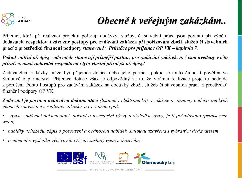 Pokud vnitřní předpisy zadavatele stanovují přísnější postupy pro zadávání zakázek, než jsou uvedeny v této příručce, musí zadavatel respektovat i tyto vlastní přísnější předpisy!