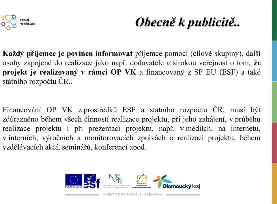 . Financování OP VK z prostředků ESF a státního rozpočtu ČR, musí být zdůrazněno během všech činností realizace projektu, při jeho zahájení, v průběhu