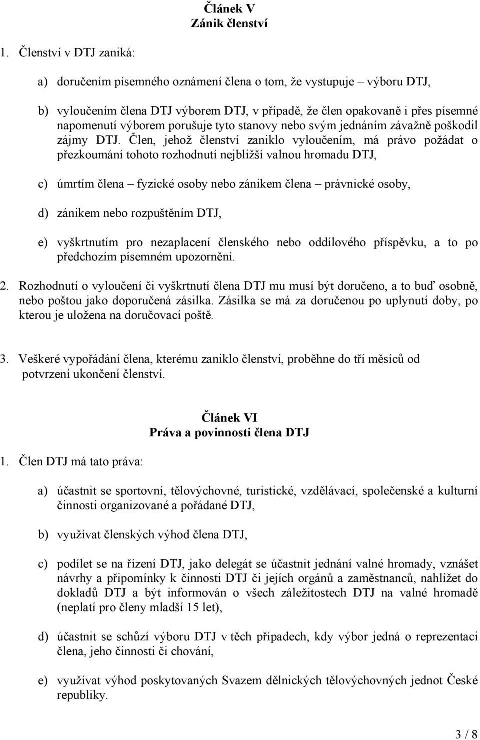 porušuje tyto stanovy nebo svým jednáním závažně poškodil zájmy DTJ.