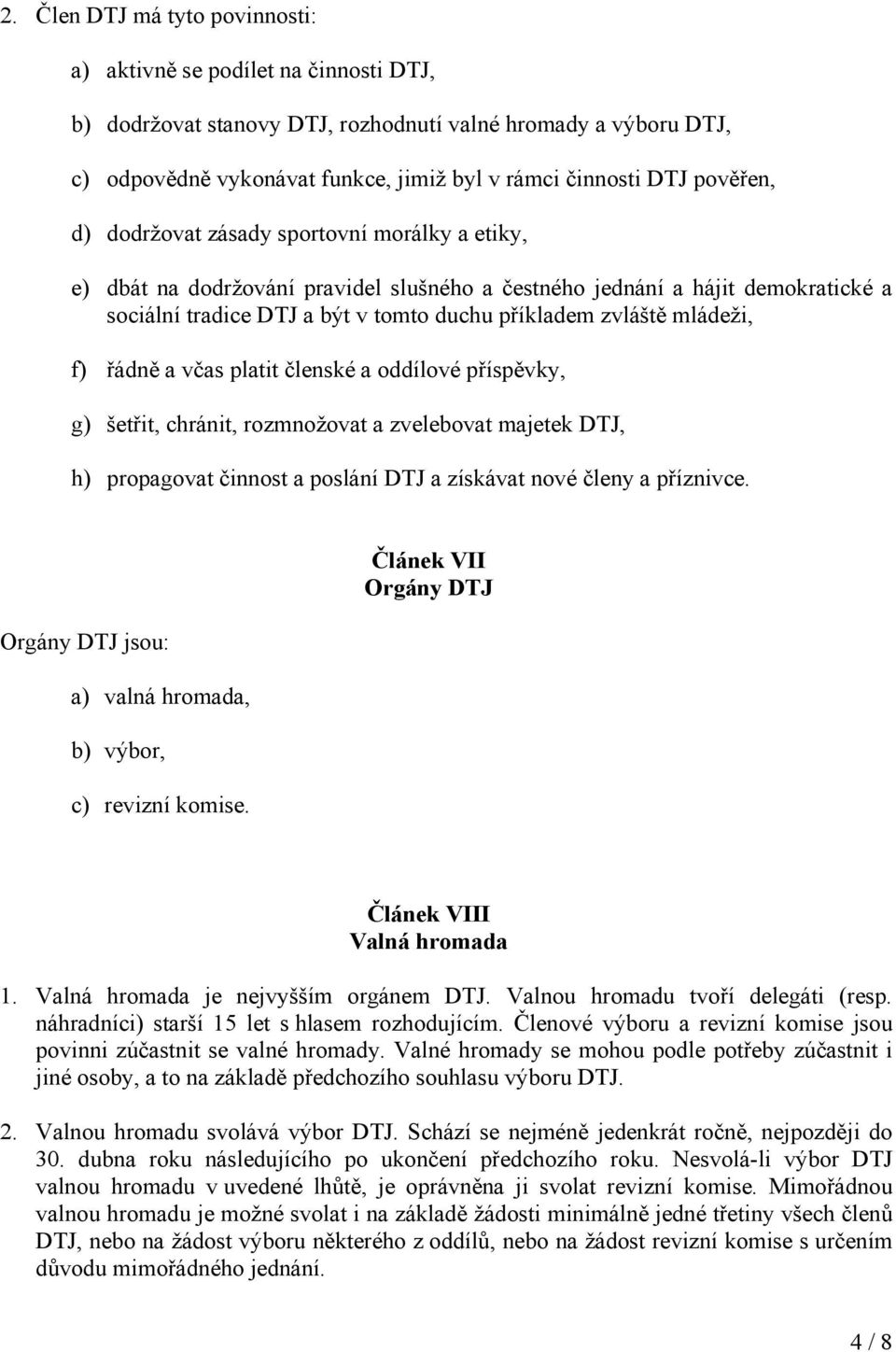 mládeži, f) řádně a včas platit členské a oddílové příspěvky, g) šetřit, chránit, rozmnožovat a zvelebovat majetek DTJ, h) propagovat činnost a poslání DTJ a získávat nové členy a příznivce.